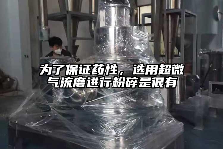 为了保证药性，选用超微气流磨进行粉碎是很有