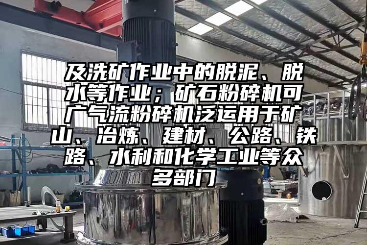 及洗矿作业中的脱泥、脱水等作业；矿石粉碎机可广香蕉视频破解版泛运用于矿山、冶炼、建材、公路、铁路、水利和化学工业等众多部门