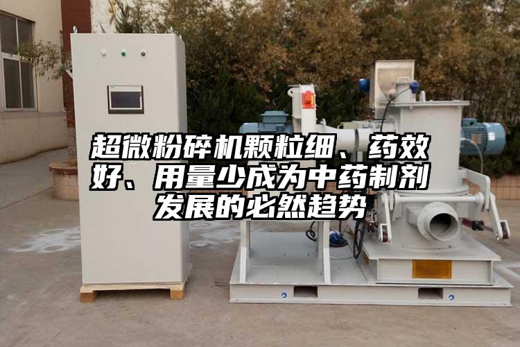 香蕉视频网站免费观视频颗粒细、药效好、用量少成为中药制剂发展的必然趋势