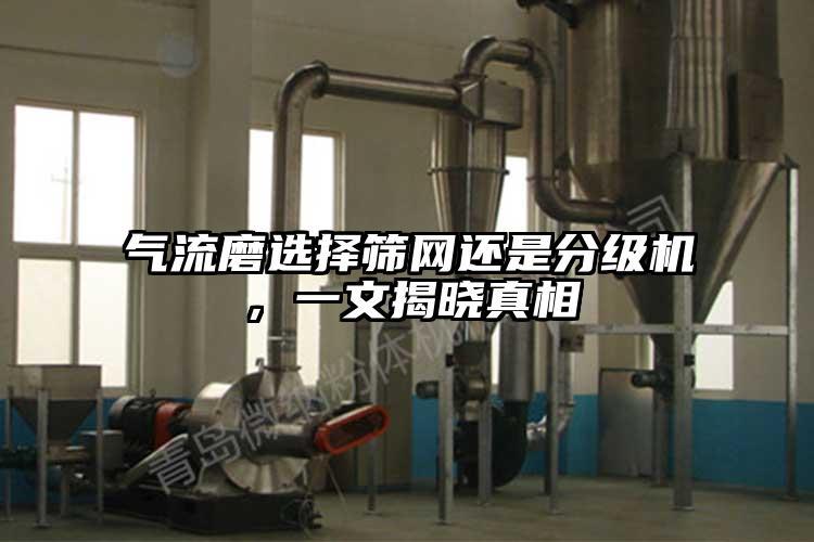 气流磨选择筛网还是分级机，一文揭晓真相